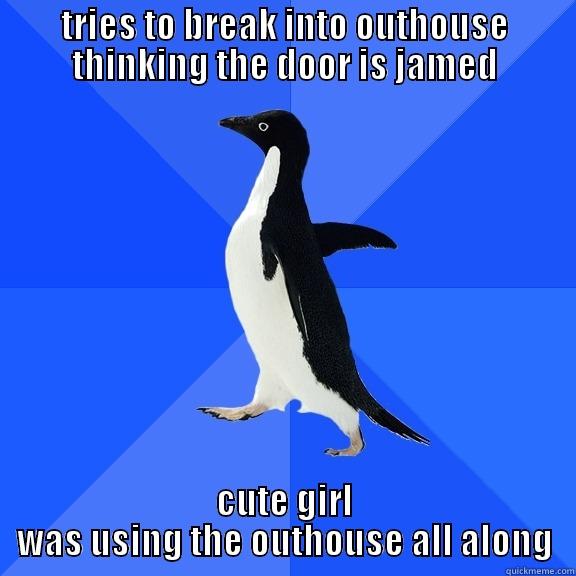 happened on a trip to belize last year - TRIES TO BREAK INTO OUTHOUSE THINKING THE DOOR IS JAMED CUTE GIRL WAS USING THE OUTHOUSE ALL ALONG Socially Awkward Penguin