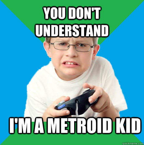 YOU DON'T UNDERSTAND I'M A METROID KID  Frustrated Game Kid