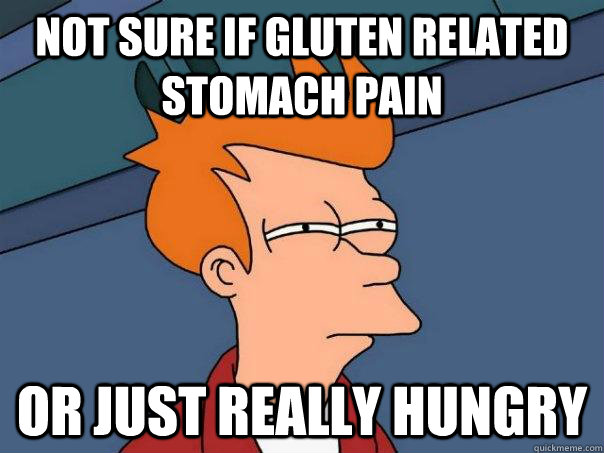 Not sure if gluten related stomach pain Or just really hungry - Not sure if gluten related stomach pain Or just really hungry  Futurama Fry