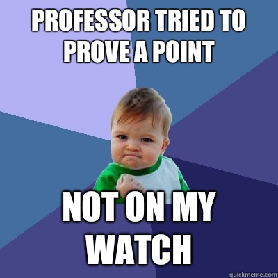 Professor tried to prove a point Not on my watch  Success Kid