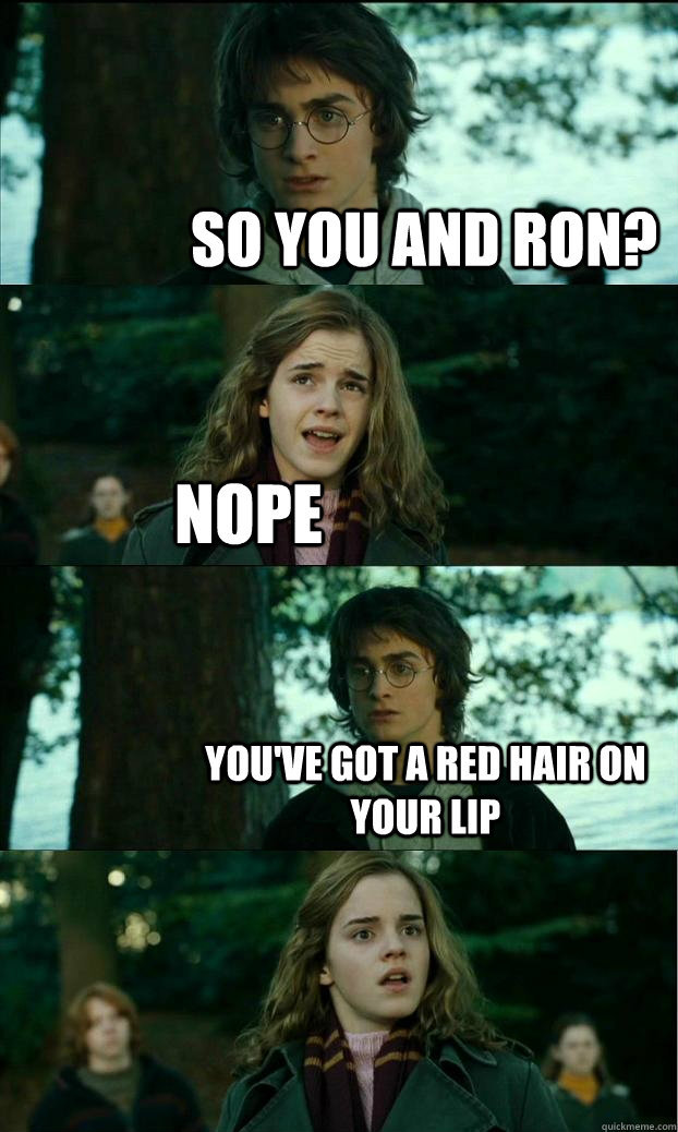 so you and ron? nope you've got a red hair on your lip - so you and ron? nope you've got a red hair on your lip  Horny Harry