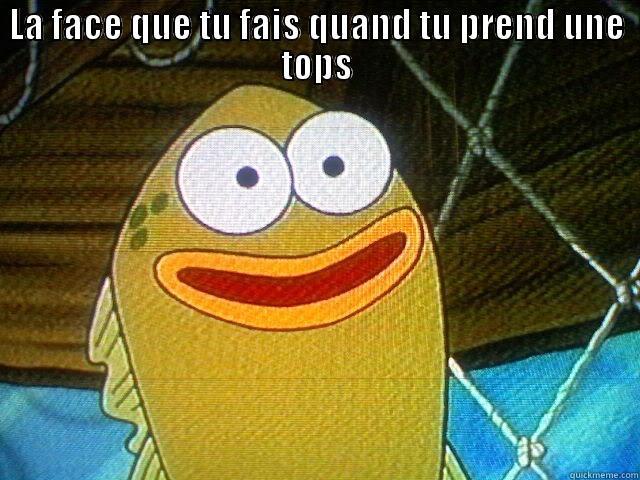 LA FACE QUE TU FAIS QUAND TU PREND UNE TOPS  Misc