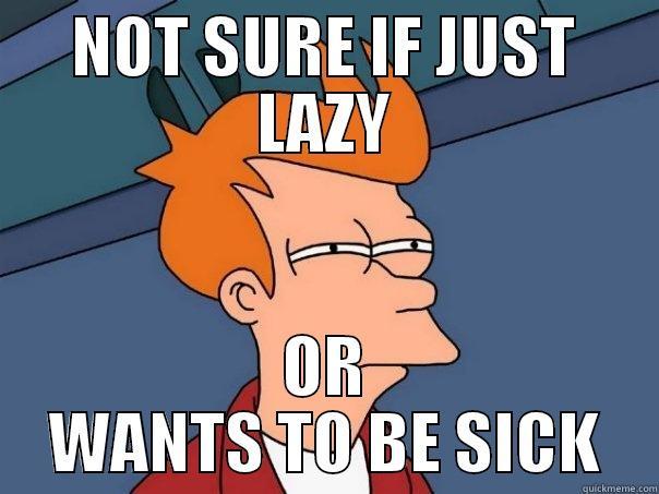 NOT SURE IF JUST LAZY OR WANTS TO BE SICK Futurama Fry