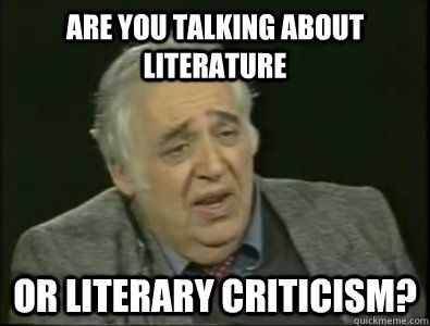 Are you talking about Literature Or Literary Criticism?  Frustrated Harold Bloom