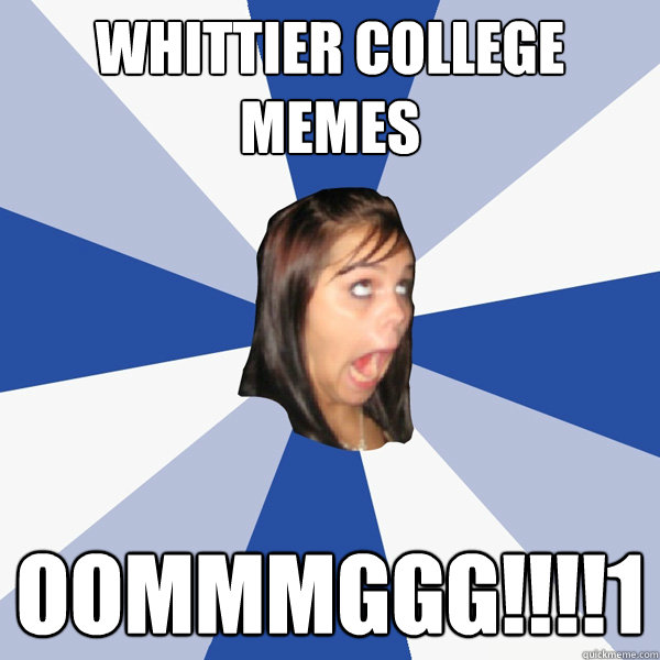Whittier College Memes OOMMMGGG!!!!1  Annoying Facebook Girl