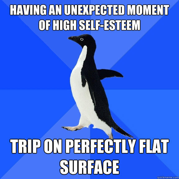 Having an unexpected moment of high self-esteem trip on perfectly flat surface - Having an unexpected moment of high self-esteem trip on perfectly flat surface  Socially Awkward Penguin