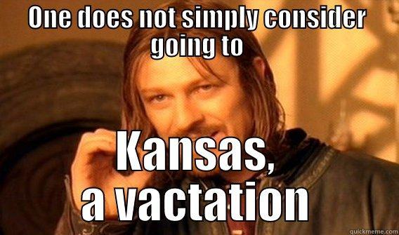 ONE DOES NOT SIMPLY CONSIDER GOING TO KANSAS, A VACTATION One Does Not Simply