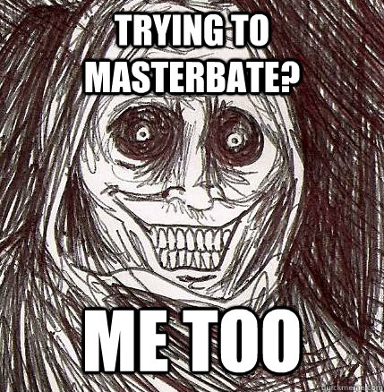 Trying to masterbate? Me too - Trying to masterbate? Me too  Never Alone