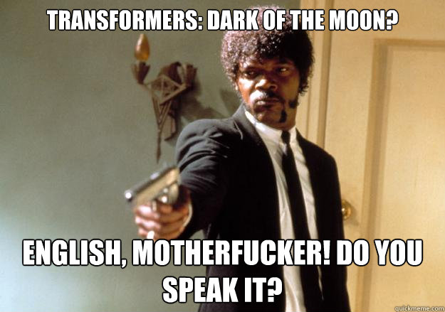 Transformers: Dark of the Moon? ENGLISH, MOTHERFUCKER! DO YOU SPEAK IT?  Samuel L Jackson