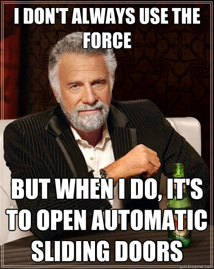 I don't always use the force but when I do, It's to open automatic sliding doors  The Most Interesting Man In The World