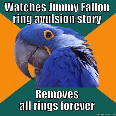 WATCHES JIMMY FALLON RING AVULSION STORY REMOVES ALL RINGS FOREVER Paranoid Parrot
