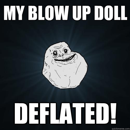 My Blow Up Doll DEFLATED! - My Blow Up Doll DEFLATED!  Forever Alone