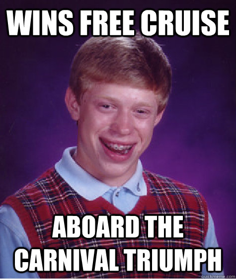 wins free cruise  aboard the carnival triumph  Bad Luck Brian