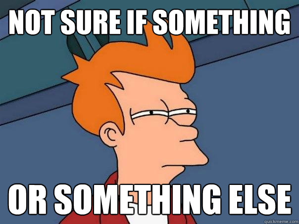 Not sure if something or something else  Futurama Fry