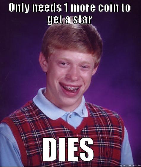 ONLY NEEDS 1 MORE COIN TO GET A STAR DIES Bad Luck Brian