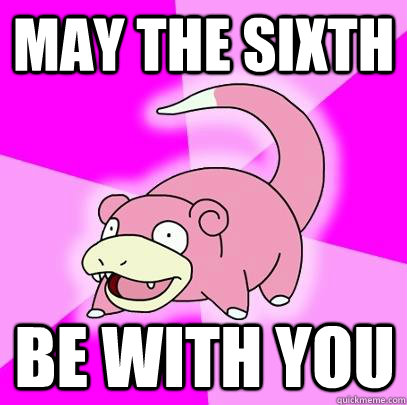 May the sixth Be with you  Slowpoke