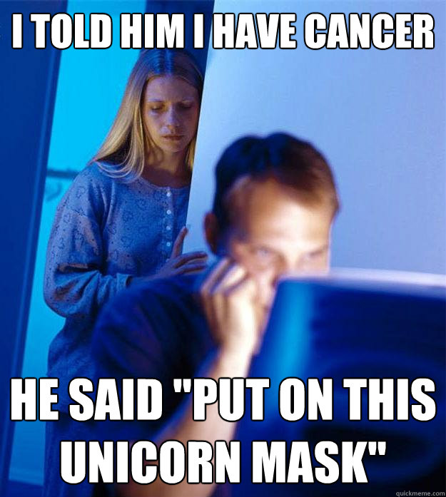 I told him I have cancer He said 