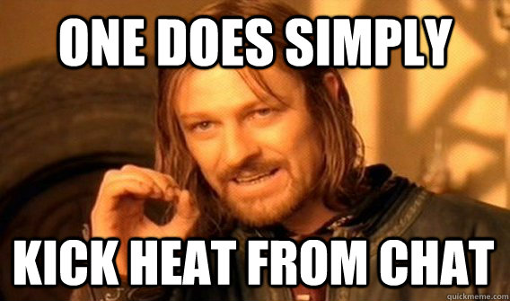 ONE DOES SIMPLY KICK HEAT FROM CHAT  One Does Not Simply