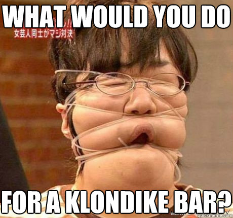 what would you do for a klondike bar?  
