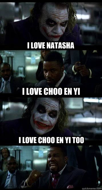 I love natasha I love choo en yi i love choo en yi too  Joker with Black guy