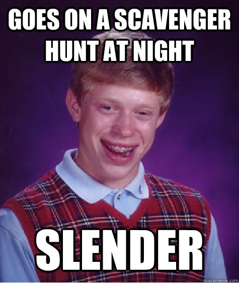 goes on a scavenger hunt at night  slender   Bad Luck Brian