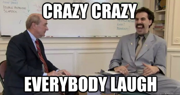 crazy crazy everybody laugh - crazy crazy everybody laugh  crazy borat