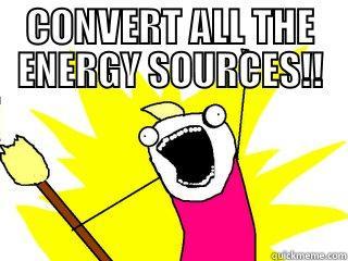 CONVERT ALL THE ENERGY SOURCES!!  All The Things