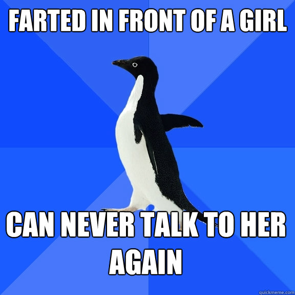 farted in front of a girl can never talk to her again  Socially Awkward Penguin