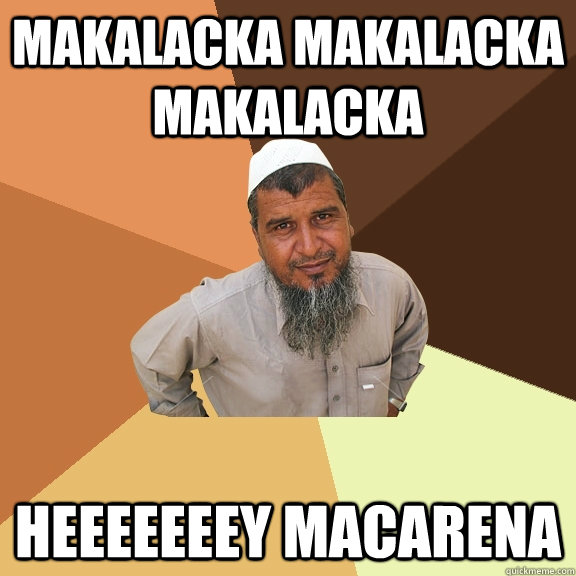 makalacka makalacka makalacka Heeeeeeey macarena  Ordinary Muslim Man