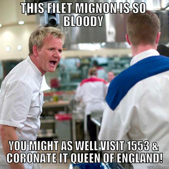 THIS FILET MIGNON IS SO BLOODY YOU MIGHT AS WELL VISIT 1553 &  CORONATE IT QUEEN OF ENGLAND! Misc