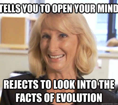 Tells you to open your mind Rejects to look into the facts of evolution - Tells you to open your mind Rejects to look into the facts of evolution  Wendy Wrong