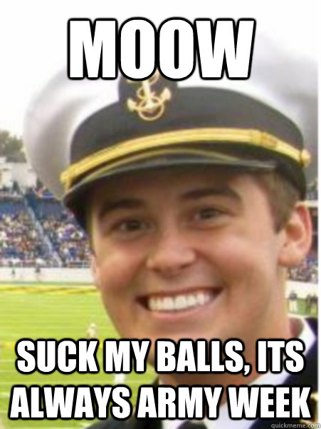 MOOW Suck my balls, its always army week  