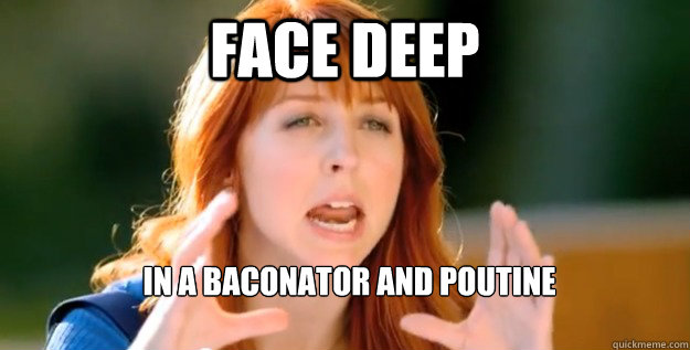 Face Deep In A Baconator and Poutine  