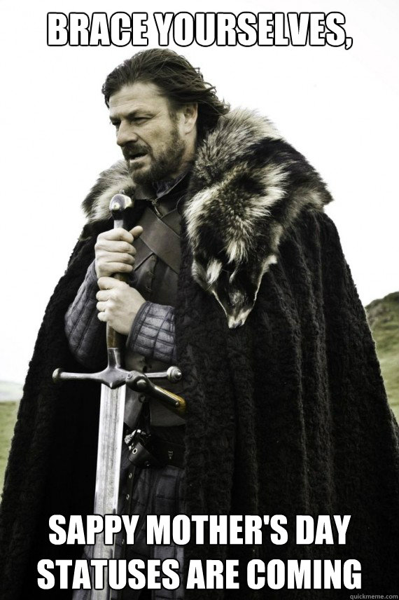 Brace yourselves, Sappy Mother's Day statuses are coming  Brace yourself