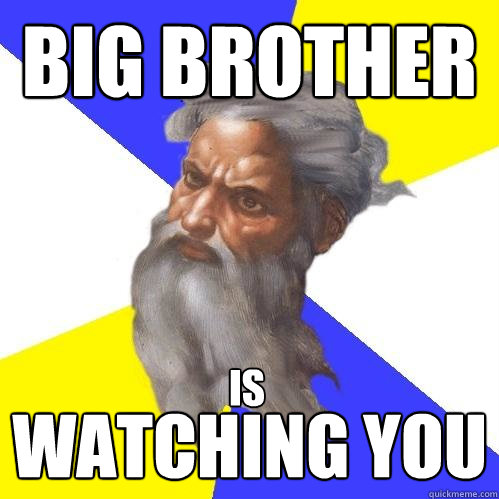 Big Brother Watching You is  Advice God