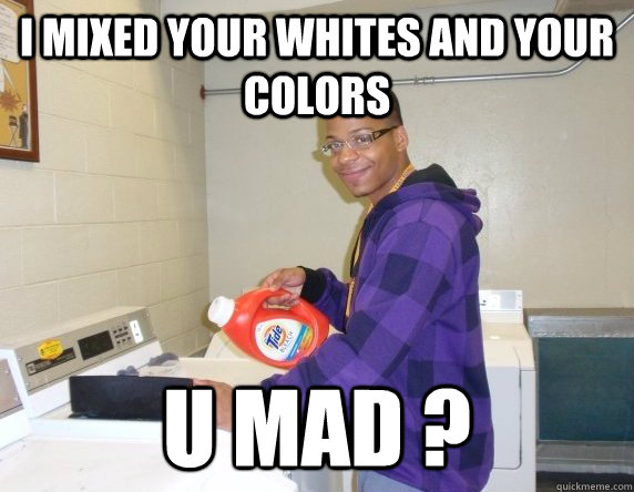 I MIXED Your Whites And Your Colors U MAD ?  