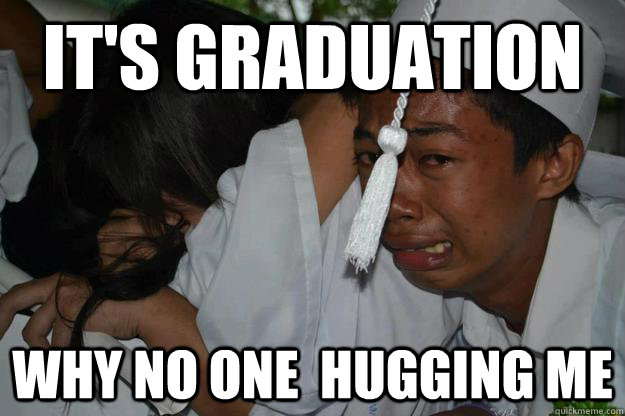 It's graduation why no one  hugging me - It's graduation why no one  hugging me  graduation meme