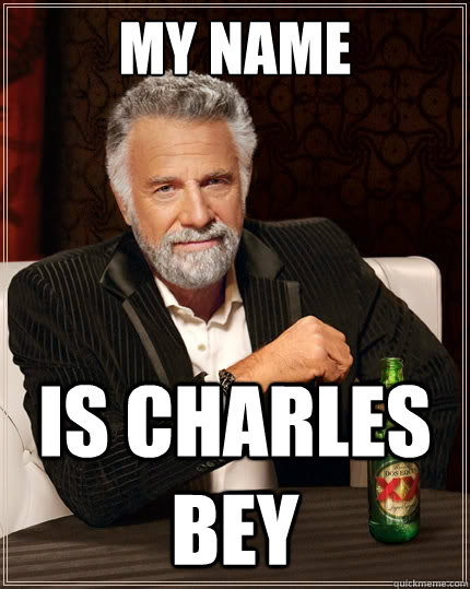 My name Is Charles Bey  The Most Interesting Man In The World