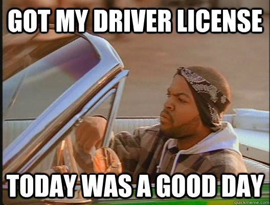 Got my driver license Today was a good day - Got my driver license Today was a good day  today was a good day