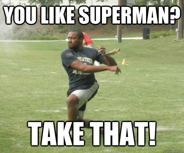 You like Superman? Take that!  Angry Batman Fan