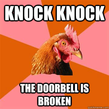 Knock knock The doorbell is broken - Knock knock The doorbell is broken  Anti-Joke Chicken
