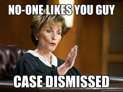 no-one likes you guy case dismissed  judge judy