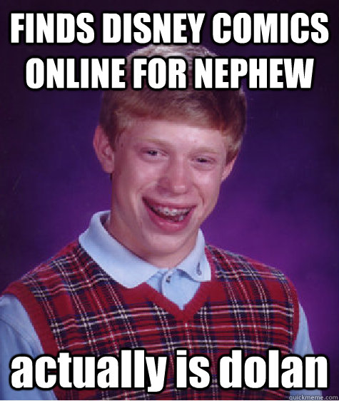 FINDS DISNEY COMICS ONLINE FOR NEPHEW actually is dolan  Bad Luck Brian