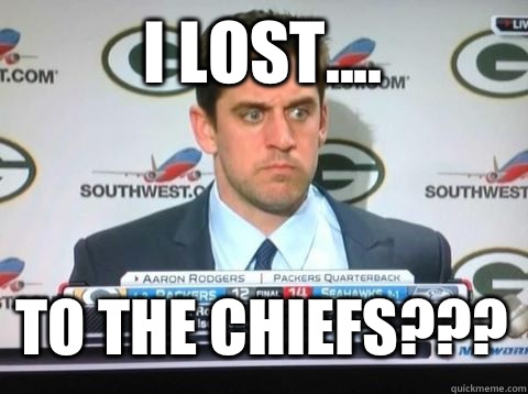 I lost.... To the chiefs???  Angry Aaron Rodgers
