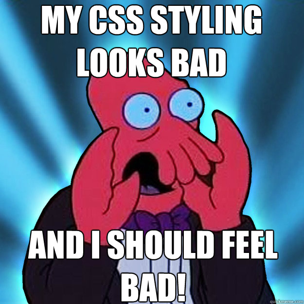 My CSS styling looks bad and I should feel bad!  