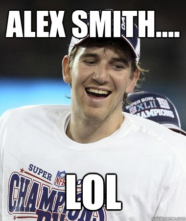 Alex Smith.... LOL  Eli Manning You Mad