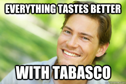 everything tastes better with tabasco - everything tastes better with tabasco  Men Logic