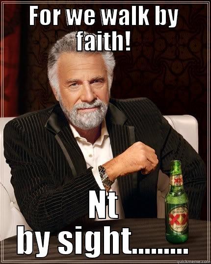 FOR WE WALK BY FAITH! NT BY SIGHT......... The Most Interesting Man In The World