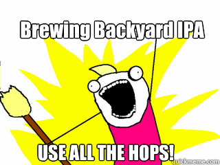 Brewing Backyard IPA USE ALL THE HOPS!  All The Things
