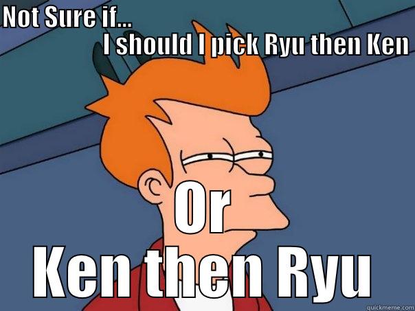 NOT SURE IF...                                                                               I SHOULD I PICK RYU THEN KEN  OR KEN THEN RYU Futurama Fry